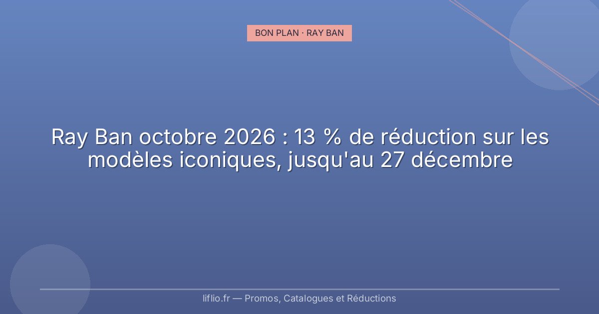 Ray Ban octobre 2026 : 13 % de réduction sur les modèles iconiques, jusqu'au 27 décembre